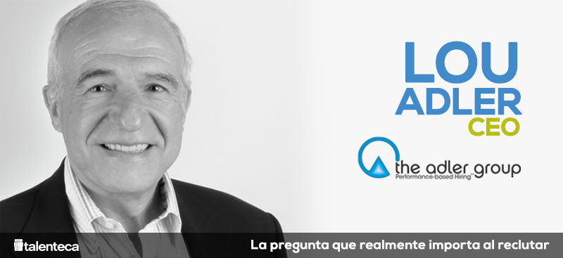 La única pregunta que realmente importa al reclutar. Lou Adler, CEO del Grupo Adler