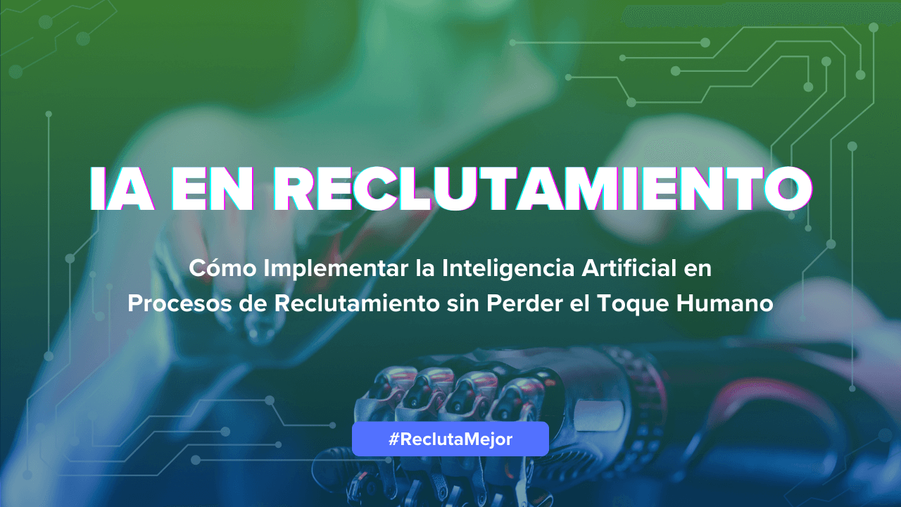 IA en Reclutamiento. Cómo implementar la Inteligencia Artificial en procesos de reclutamiento sin perder el toque humano